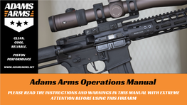 Adams Arms Operations Manual PLEASE READ the INSTRUCTIONS and WARNINGS in THIS MANUAL with EXTREME ATTENTION BEFORE USING THIS FIREARM ADAMS ARMS OPERATIONS MANUAL