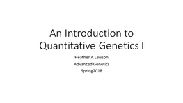 An Introduction to Quantitative Genetics I Heather a Lawson Advanced Genetics Spring2018 Outline