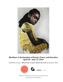 Blackface: a Reclamation of Beauty, Power, and Narrative April 20 – June 15, 2019 Exhibition Essay - Black Face: It Ain’T About the Cork by Halima Taha