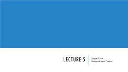 LECTURE 5 Single-Cycle Datapath and Control