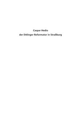 Caspar Hedio Der Ettlinger Reformator in Straßburg Inhaltsverzeichnis