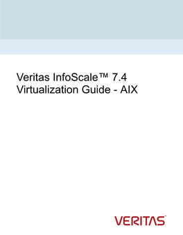 Veritas Infoscale™ 7.4 Virtualization Guide - AIX Last Updated: 2018-05-31 Legal Notice Copyright © 2018 Veritas Technologies LLC