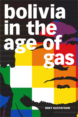 BRET GUSTAFSON Bolivia in the Age of Gas Bolivia in the Age of Gas