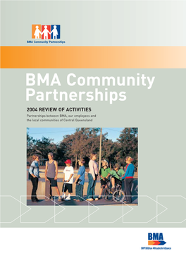 BMA Community Partnerships 2004 REVIEW of ACTIVITIES Partnerships Between BMA, Our Employees and the Local Communities of Central Queensland CONTENTS