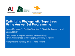 Optimizing Phylogenetic Supertrees Using Answer Set Programming Laura Koponen1, Emilia Oikarinen1, Tomi Janhunen1, and Laura Säilä2 1 HIIT / Dept