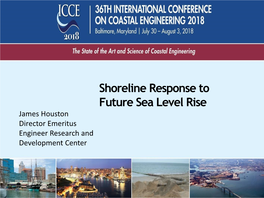 Shoreline Response to Future Sea Level Rise James Houston Director Emeritus Engineer Research and Development Center Shoreline Response to Future Sea Level Rise