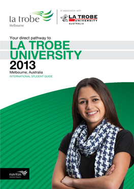 La Trobe University 2013 Melbourne, Australia INTERNATIONAL STUDENT GUIDE LA TROBE MELBOURNE Your Direct Pathway to LA TROBE UNIVERSITY 2013