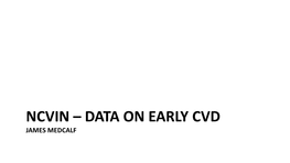 NCVIN – DATA on EARLY CVD JAMES MEDCALF End of Life