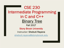 Binary Tree Fall 2017 Stony Brook University Instructor: Shebuti Rayana Shebuti.Rayana@Stonybrook.Edu Introduction to Tree