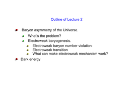 Outline of Lecture 2 Baryon Asymmetry of the Universe. What's