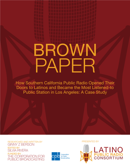 BROWN PAPER How Southern California Public Radio Opened Their Doors to Latinos and Became the Most Listened-To Public Station in Los Angeles: a Case Study