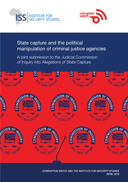 State Capture and the Political Manipulation of Criminal Justice Agencies a Joint Submission to the Judicial Commission of Inquiry Into Allegations of State Capture