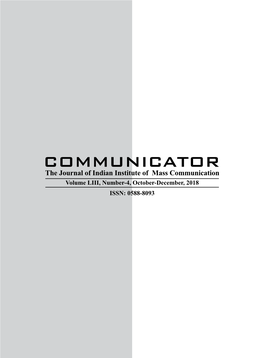 COMMUNICATOR the Journal of Indian Institute of Mass Communication Volume LIII, Number-4, October-December, 2018 ISSN: 0588-8093 Message from Editor-In-Chief