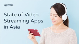 State of Video Streaming Apps in Asia Table of Contents