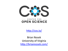 Hop://Cos.Io/ Brian Nosek University of Virginia Hop://Briannosek.Com