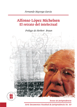 Alfonso Lopez M.Indd 1 05/08/2008 9:03:48 Alfonso Lopez M.Indd 2 05/08/2008 9:03:49 Alfonso López Michelsen El Retrato Del Intelectual Alfonso López Michelsen