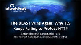 The BEAST Wins Again: Why TLS Keeps Failing to Protect HTTP Antoine Delignat-Lavaud, Inria Paris Joint Work with K