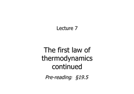 The First Law of Thermodynamics Continued Pre-Reading: §19.5 Where We Are