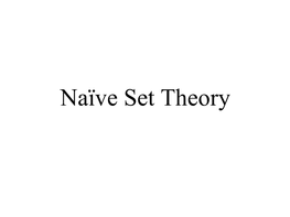 Naïve Set Theory Basic Definitions Naïve Set Theory Is the Non-Axiomatic Treatment of Set Theory