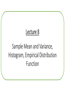 Lecture 8 Sample Mean and Variance, Histogram, Empirical Distribution Function Sample Mean and Variance