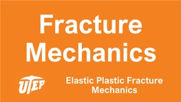 Elastic Plastic Fracture Mechanics Elastic Plastic Fracture Mechanics Presented by Calvin M