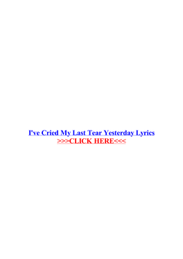 I've Cried My Last Tear Yesterday Lyrics