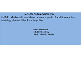 UNIT-III: Mechanistic and Sterochemical Aspects of Addition Reaction Involving Electrophiles & Nucleophiles