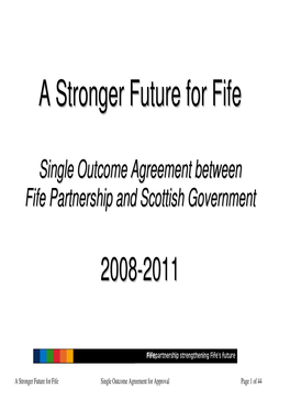 A Stronger Future for Fife Single Outcome Agreement for Approval Page 1 of 44 Purpose of the Agreement