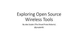 Exploring Open Source Wireless Tools by Jake Snyder (The Dread Pirate Roberts) @Jsnyder81 Who Am I?