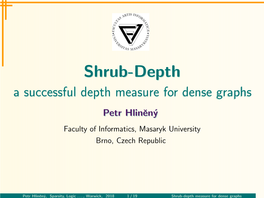 Shrub-Depth a Successful Depth Measure for Dense Graphs Graphs Petr Hlinˇen´Y Faculty of Informatics, Masaryk University Brno, Czech Republic