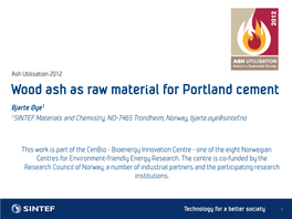 Wood Ash As Raw Material for Portland Cement Bjarte Øye1 1SINTEF Materials and Chemistry, NO-7465 Trondheim, Norway, Bjarte.Oye@Sintef.No