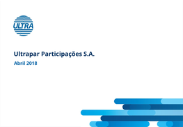 Ultrapar Participações S.A. Abril 2018 Considerações Iniciais