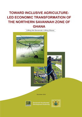 TOWARD INCLUSIVE AGRICULTURE- LED ECONOMIC TRANSFORMATION of the NORTHERN SAVANNAH ZONE of GHANA Lifting the Savannah, Lifting Ghana