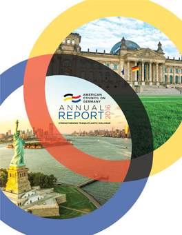 REPORT 2016 STRENGTHENING TRANSATLANTIC DIALOGUE ABOUT the AMERICAN COUNCIL on GERMANY a Message from the Chairman and the President 1 What Makes the ACG Unique 2