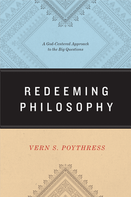 Redeeming Philosophy: a God-Centered Approach to the Big Questions Copyright © 2014 by Vern S