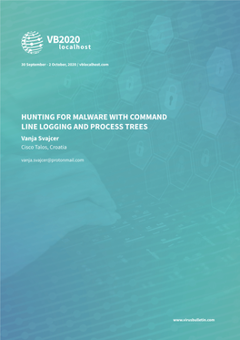 HUNTING for MALWARE with COMMAND LINE LOGGING and PROCESS TREES Vanja Svajcer Cisco Talos, Croatia Vanja.Svajcer@Protonmail.Com