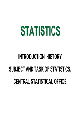 INTRODUCTION, HISTORY SUBJECT and TASK of STATISTICS, CENTRAL STATISTICAL OFFICE ¢ SZTE Mezőgazdasági Kar, Hódmezővásárhely, Andrássy Út 15