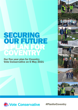 SECURING OUR FUTURE a PLAN for COVENTRY Our Five Year Plan for Coventry Vote Conservative on 6 May 2021
