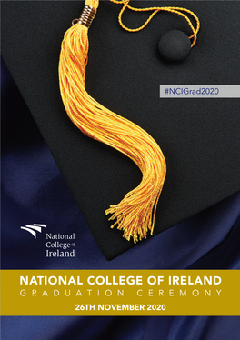 NATIONAL COLLEGE of IRELAND G R a D U a T I O N C E R E M O N Y 26TH NOVEMBER 2020 2020 Conferring 2019 Conferring2020 2019Conferring Conferring