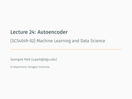 Lecture 24: Autoencoder [SCS4049-02] Machine Learning and Data Science