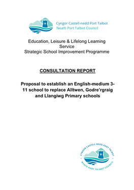 CONSULTATION REPORT Proposal to Establish an English-Medium 3- 11 School to Replace Alltwen, Godre'rgraig and Llangiwg Primary