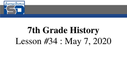 7Th Grade History Lesson #34 : May 7, 2020