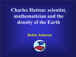 Charles Hutton: Scientist, Mathematician and the Density of the Earth