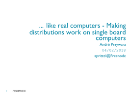 Like Real Computers - Making Distributions Work on Single Board Computers André Przywara 04/02/2018 Apritzel@Freenode