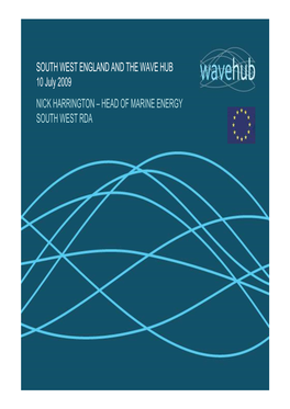 SOUTH WEST ENGLAND and the WAVE HUB 10 July 2009 NICK HARRINGTON – HEAD of MARINE ENERGY SOUTH WEST RDA WAVE & TIDAL RESOURCE