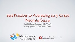 Best Practices to Addressing Early Onset Neonatal Sepsis Rakhi Gupta Basuray, MD, FAAP Ansley Splinter, MD, Macm, FAAP Objective