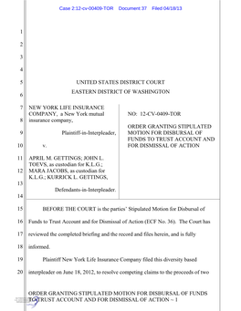 ORDER GRANTING STIPULATED MOTION for DISBURSAL of FUNDS to TRUST ACCOUNT and for DISMISSAL of ACTION ~ 1 Case 2:12-Cv-00409-TOR Document 37 Filed 04/18/13