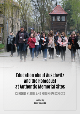 Education About Auschwitz and the Holocaust at Authentic Memorial Sites CURRENT STATUS and FUTURE PROSPECTS