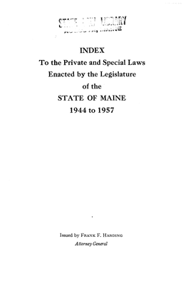 To the Private and Special Laws Enacted by the Legislature ST ATE of MAINE 1944 to 1957