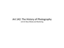 Art 142: the History of Photography Unit 8: Mass Media and Marketing Mass Media and Marketing